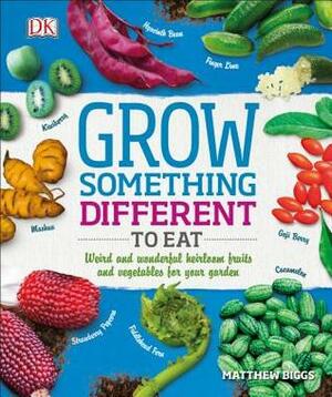 Grow Something Different to Eat: Weird and Wonderful Heirloom Fruits and Vegetables for Your Garden by Matthew Biggs