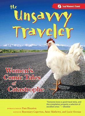 The Unsavvy Traveler: Women s Comic Tales of Catastrophe by Rosemary Caperton, Rosemary Caperton, Lucie Ocenas, Anne Matthews