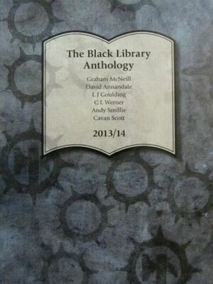The Black Library Anthology 2013/14 by Cavan Scott, C.L. Werner, Graham McNeill, David Annandale, Andy Smillie, L.J. Goulding