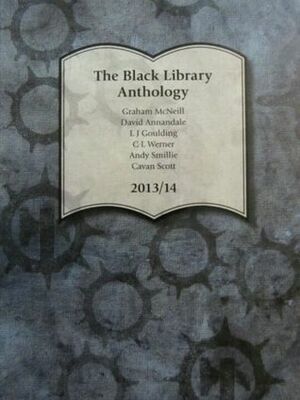 The Black Library Anthology 2013/14 by Cavan Scott, C. L. Werner, Graham McNeill, David Annandale, Andy Smillie, L.J. Goulding