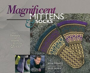 Magnificent Mittens & Socks: The Beauty of Warm Hands & Feet by Anna Zilboorg