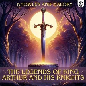 The Legends of King Arthur and His Knights by James Knowles