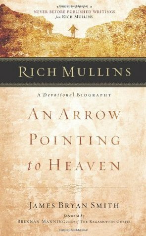 Rich Mullins: A Devotional Biography: An Arrow Pointing to Heaven by James Bryan Smith