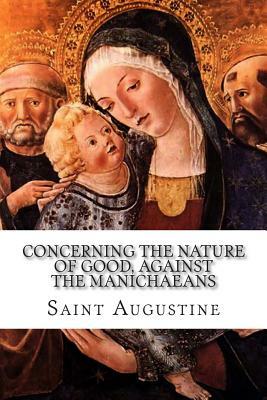 Concerning the Nature of Good, Against the Manichaeans by Saint Augustine of Hippo