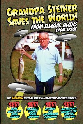 Grandpa Steiner Saves the World (from Illegal Aliens (from Space)) by Eric Muss-Barnes