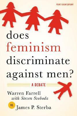 Does Feminism Discriminate Against Men?: A Debate by Warren Farrell, James P. Sterba, Steven Svoboda