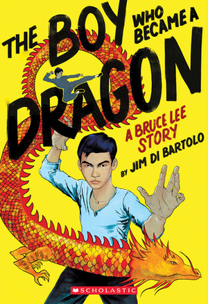 The Boy Who Became a Dragon: A Bruce Lee Story by Jim Di Bartolo