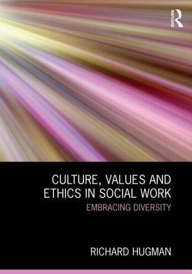 Culture, Values and Ethics in Social Work: Embracing Diversity by Richard Hugman