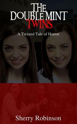 The Doublemint Twins: A Twisted Tale of Horror by Sherry Robinson