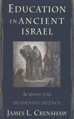 Education in Ancient Israel: Across the Deadening Silence by James L. Crenshaw