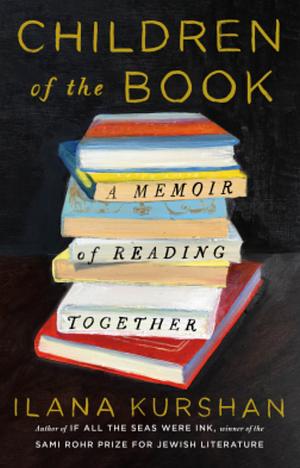 Children of the Book: A Memoir of Reading Together by Ilana Kurshan