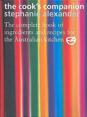 The Cook's Companion: The Complete Book of Ingredients and Recipes for the Australian Kitchen by Stephanie Alexander, Stephanie Alexander