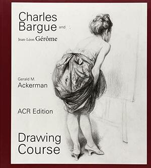 Charles Bargue And Jean Leon Gerome by Gerald M. Ackerman, Graydon Parrish, Charles Bargue