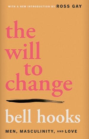 The Will to Change: Men, Masculinity, and Love by bell hooks