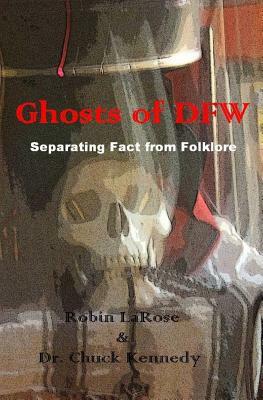 Ghosts of DFW: Separating Fact from Folklore by Chuck Kennedy, Robin Larose