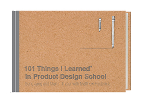 101 Things I Learned(r) in Product Design School by Matthew Frederick, Martin Thaler, Sung Jang