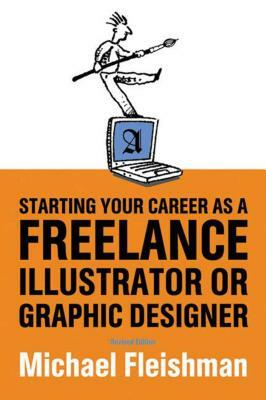 Starting Your Career as a Freelance Illustrator or Graphic Designer by Michael Fleishman