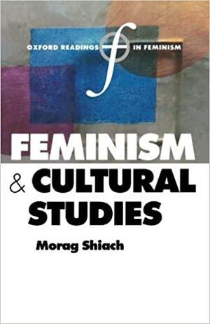 Feminism and Cultural Studies by Morag Shiach