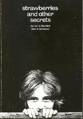 Strawberries and Other Secrets by Glen A. Sorestad, James A. MacNeill, James A. MacNeill