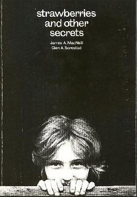 Strawberries and Other Secrets by James A. MacNeill, James A. MacNeill, Glen A. Sorestad