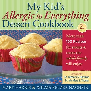 My Kid's Allergic to Everything Dessert Cookbook: More Than 100 Recipes for Sweets & Treats the Whole Family Will Enjoy by Wilma Selzer Nachsin, Mary Harris