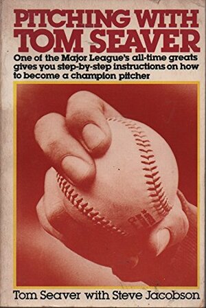 Pitching with Tom Seaver by Steve A. Jacobson, Tom Seaver