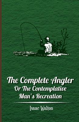 The Compleat Angler, Or, the Contemplative Man's Recreation. Being a Discourse of Fish and Fishing Not Unworthy the Perusal of Most Anglers: Facsimile by Isaac Walton