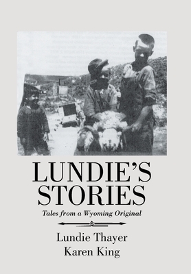 Lundie's Stories: Tales from a Wyoming Original by Karen King, Lundie Thayer