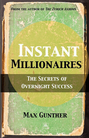 Instant Millionaires: The Secrets of Overnight Success by Max Gunther