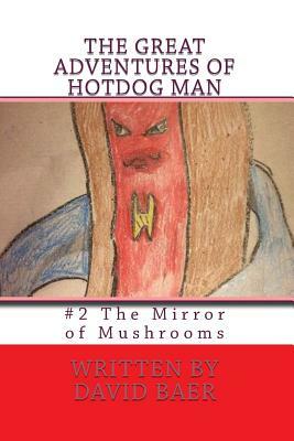 The Great Adventures of Hotdog Man: #2 The Mirror of Mushrooms by David Lee Baer