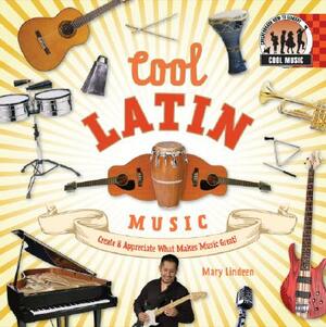 Cool Latin Music: Create & Appreciate What Makes Music Great! by Mary Lindeen