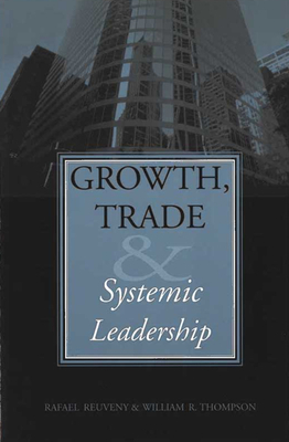 Growth, Trade, & Systemic Leadership by Rafael Reuveny, William R. Thompson