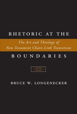 Rhetoric at the Boundaries: The Art and Theology of New Testament Chain-Link Transitions by Bruce W. Longenecker