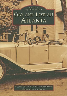 Gay and Lesbian Atlanta by Wesley Chenault, Stacy Braukman, Atlanta History Center