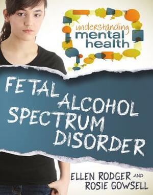 Fetal Alcohol Spectrum Disorder by Ellen Rodger, Rosie Gowsell
