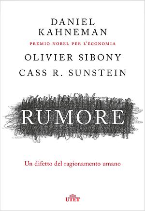 Rumore: Un difetto del ragionamento umano by Daniel Kahneman, Daniel Kahneman, Olivier Sibony, Cass R. Sunstein