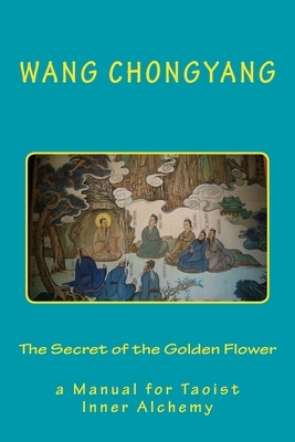 The Secret of the Golden Flower: a Manual for Taoist Inner Alchemy by Wang Chongyang