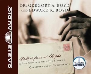 Letters from a Skeptic: A Son Wrestles with His Father's Questions about Christianity by Gregory A. Boyd