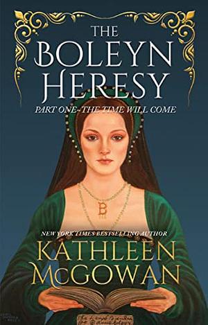The Boleyn Heresy: Part One-The Time Will Come by Kathleen McGowan
