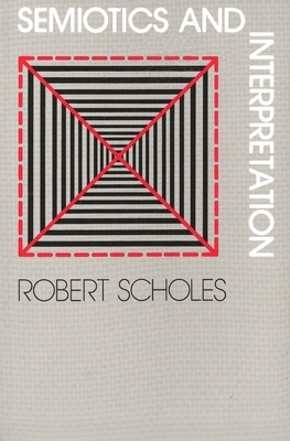 Semiotics and Interpretation by Robert Scholes