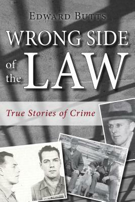 Wrong Side of the Law: True Stories of Crime by Edward Butts