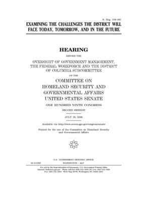 Examining the challenges the District will face today, tomorrow, and in the future by United States Congress, United States Senate, Committee on Homeland Security (senate)