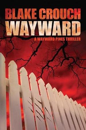 Wayward: Wayward Pines: 2 by Blake Crouch, Blake Crouch