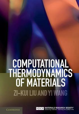 Computational Thermodynamics of Materials by Yi Wang, Zi-Kui Liu