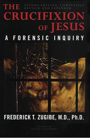 The Crucifixion of Jesus: A Forensic Inquiry by Frederick T. Zugibe