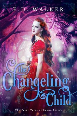 The Changeling Child: The Fairy Tales of Lyond by E. D. Walker