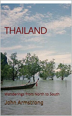 THAILAND: Wanderings from North to South by John Armstrong