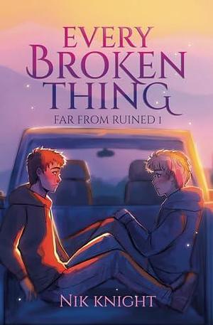 Every Broken Thing: Far From Ruined #1 by Nik Knight, Nik Knight