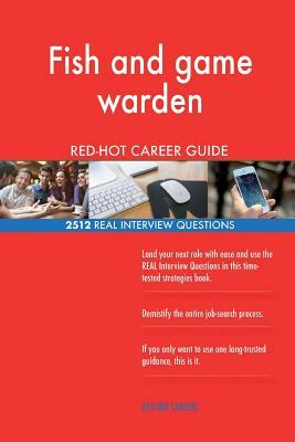 Fish and game warden RED-HOT Career Guide; 2512 REAL Interview Questions by Red-Hot Careers
