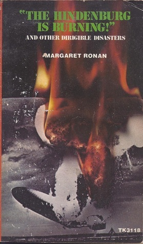The Hindenburg is Burning! And Other Dirigible Disasters by Margaret Ronan